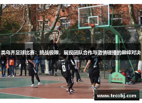 类乌齐足球比赛：挑战极限，展现团队合作与激情碰撞的巅峰对决