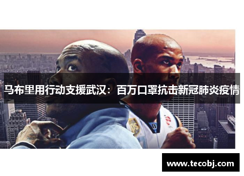 马布里用行动支援武汉：百万口罩抗击新冠肺炎疫情