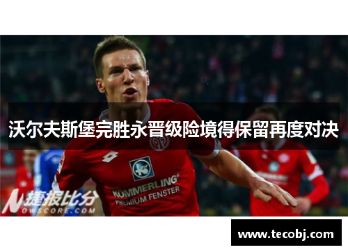 沃尔夫斯堡完胜永晋级险境得保留再度对决