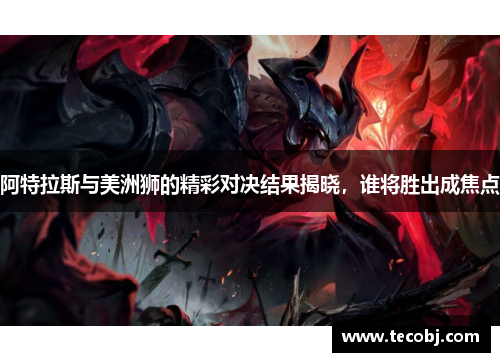 阿特拉斯与美洲狮的精彩对决结果揭晓，谁将胜出成焦点